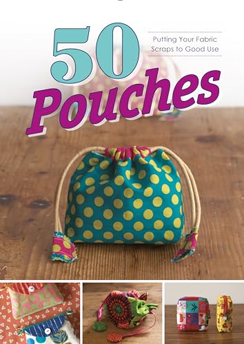 50 Pouches: Putting Your Fabric Scraps to Good Use