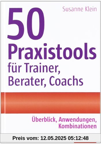 50 Praxistools für Trainer, Berater und Coachs: Überblick, Anwendungen, Kombinationen