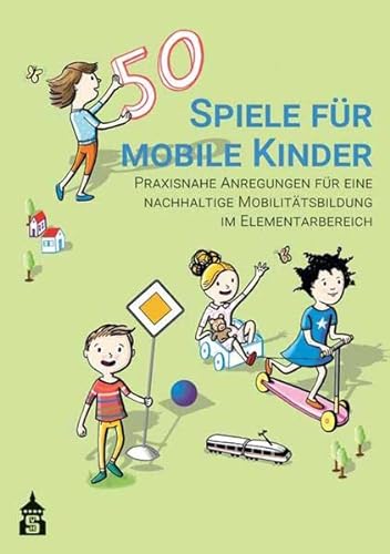 50 Spiele für mobile Kinder: Praxisnahe Anregungen für eine nachhaltige Mobilitätsbildung im Elementarbereich von Schneider Verlag GmbH