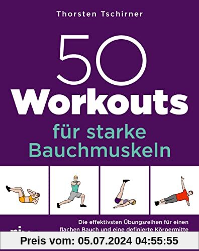 50 Workouts für starke Bauchmuskeln: Die effektivsten Übungsreihen für einen flachen Bauch und eine definierte Körpermitte