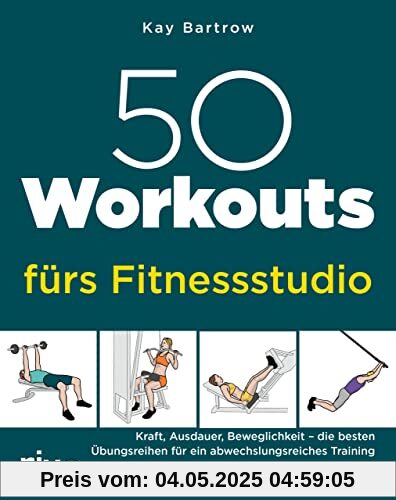 50 Workouts fürs Fitnessstudio: Kraft, Ausdauer, Beweglichkeit – die besten Übungsreihen für ein abwechslungsreiches Training 50 Workouts fürs Fitnessstudio: Kraft, Ausdauer, Beweglichkeit – die besten Übungsreihen für ein abwechslungsreiches Training