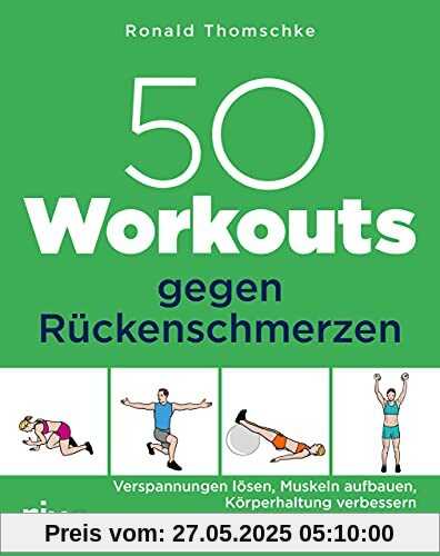 50 Workouts gegen Rückenschmerzen: Verspannungen lösen, Muskeln aufbauen, Körperhaltung verbessern