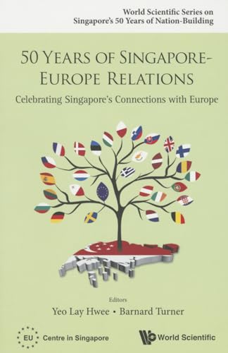 50 Years Of Singapore-Europe Relations: Celebrating Singapore's Connections With Europe (World Scientific Series on Singapore's 50 Years of Nation-building, Band 0)