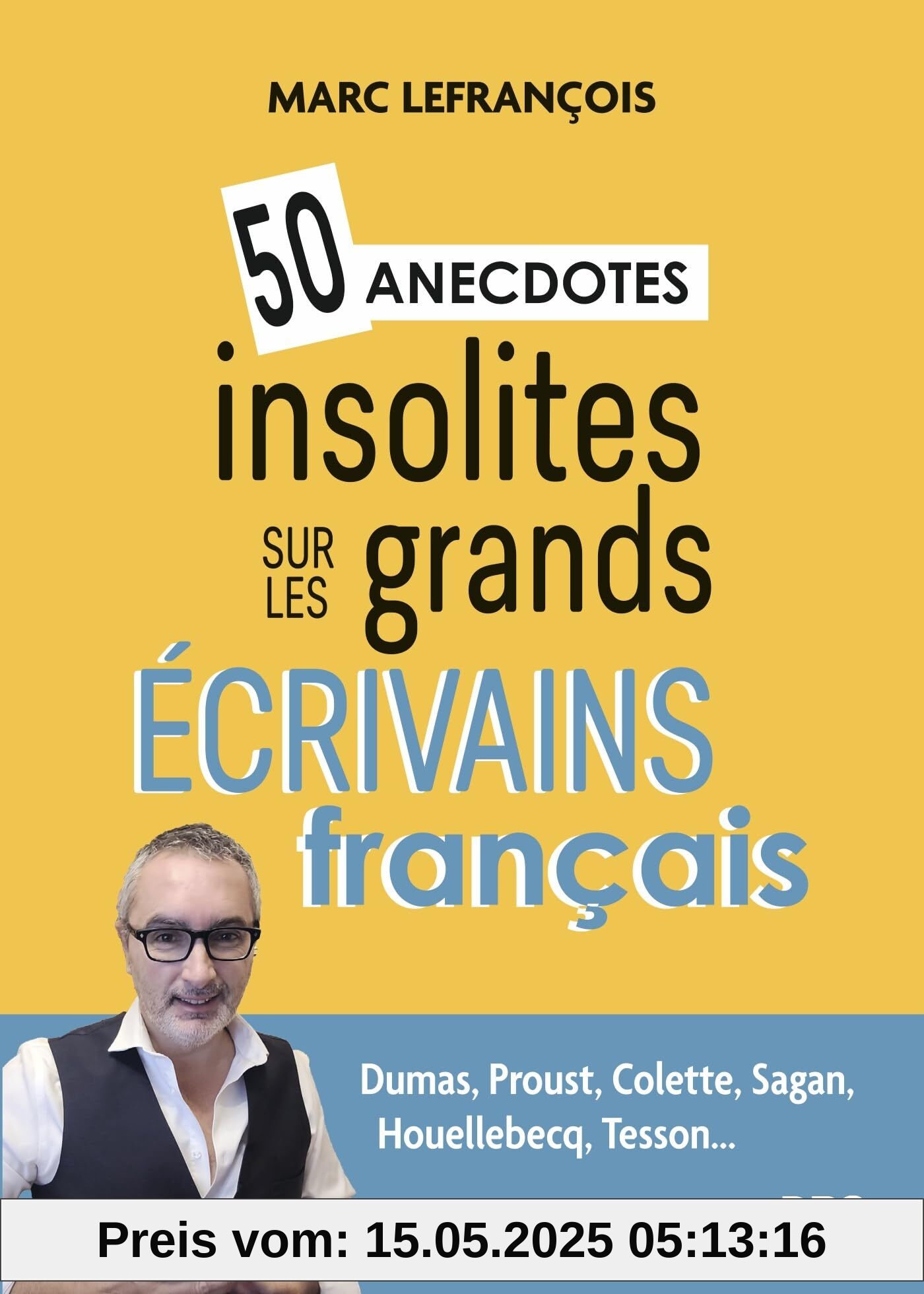50 anecdotes insolites sur les grands écrivains français: Dumas, Proust, Colette, Sagan, Houellebecq, Tesson... 50 anecdotes insolites sur les grands écrivains français: Dumas, Proust, Colette, Sagan, Houellebecq, Tesson...