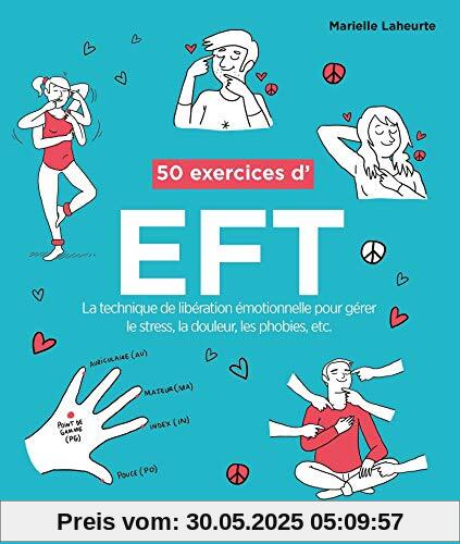 50 exercices d'EFT: La technique de libération émotionnelle pour gérer le stress, la douleur, les phobies, etc.