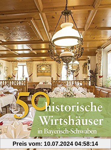 50 historische Wirtshäuser in Bayerisch-Schwaben (Bayerische Geschichte)