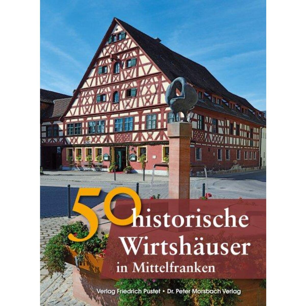 50 historische Wirtshäuser in Mittelfranken 50 historische Wirtshäuser in Mittelfranken von Pustet, Friedrich GmbH