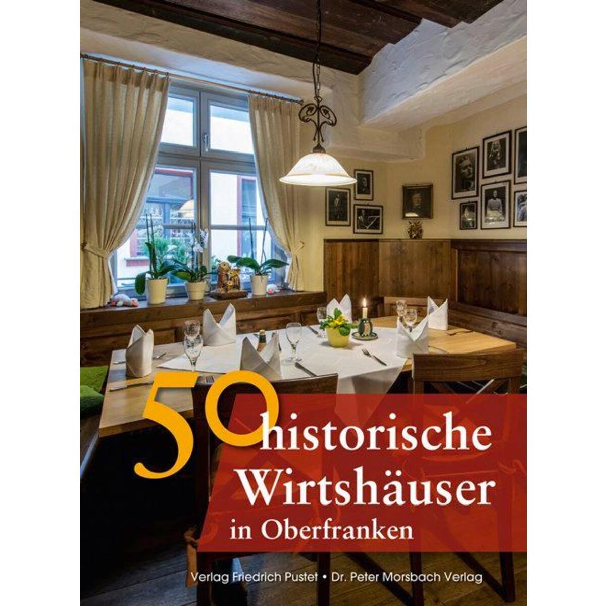 50 historische Wirtshäuser in Oberfranken 50 historische Wirtshäuser in Oberfranken von Pustet, Friedrich GmbH