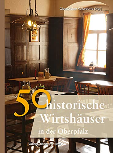 50 historische Wirtshäuser in der Oberpfalz: Hrsg.: Oberpfälzer Kulturbund (Bayerische Geschichte)
