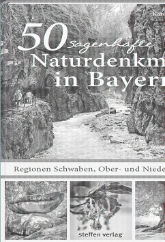 50 sagenhafte Naturdenkmale in Bayern - Regionen Schwaben, Ober- und Niederbayern von Steffen Verlag Friedland
