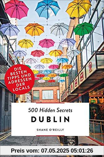 500 Hidden Secrets Dublin. Die besten Tipps und Adressen der Locals. Ein Reiseführer mit garantiert den besten Geheimtipps und Adressen. NEU 2019