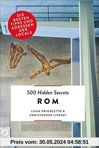 500 Hidden Secrets Rom. Die besten Tipps und Adressen der Locals. Ein Reiseführer mit garantiert den besten Geheimtipps und Adressen. NEU 2019