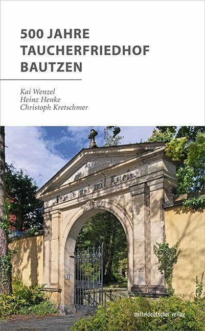 500 Jahre Taucherfriedhof Bautzen (Schriftenreihe des Archivverbundes, Band 5)