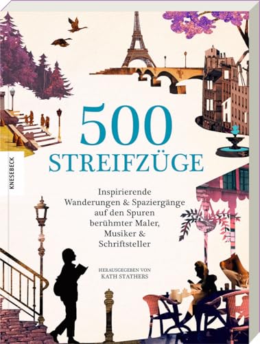 500 Streifzüge: Inspirierende Wanderungen und Spaziergänge auf den Spuren berühmter Maler, Musiker und Schriftsteller