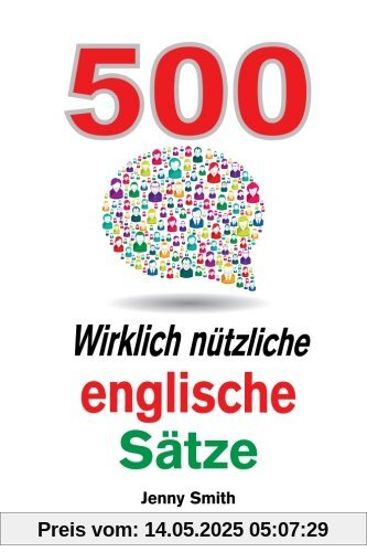 500 Wirklich nutzliche englische Satze: Bewegen Sie sich ganz naturlich vom mittleren zum fortgeschrittenen Niveau. (150 Wirklich ntzliche englische Stze)