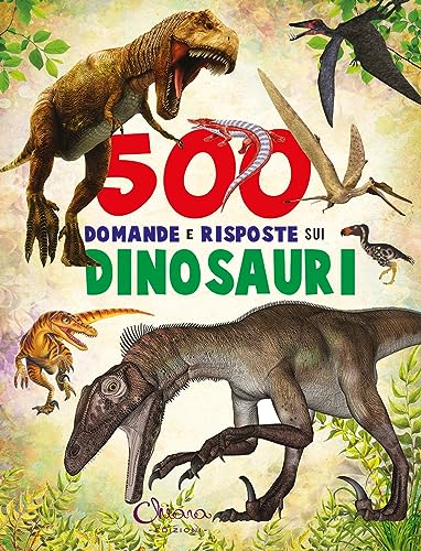 500 domande e risposte sui dinosauri. Libri per imparare. Ediz. a colori von Chiara Edizioni