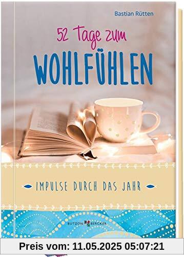 52 Tage zum Wohlfühlen: Impulse durch das Jahr 52 Tage zum Wohlfühlen: Impulse durch das Jahr