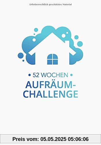 52 Wochen Aufräum-Challenge: Entrümpeln - Ausmisten - Putzen - Ordnung schaffen. 52 Wochenaufgabe für ein ordentliches und gemütliches Zuhause! 52 Wochen Aufräum-Challenge: Entrümpeln - Ausmisten - Putzen - Ordnung schaffen. 52 Wochenaufgabe für ein ordentliches und gemütliches Zuhause!