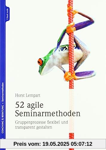 52 agile Seminarmethoden: Gruppenprozesse flexibel und transparent gestalten 52 agile Seminarmethoden: Gruppenprozesse flexibel und transparent gestalten