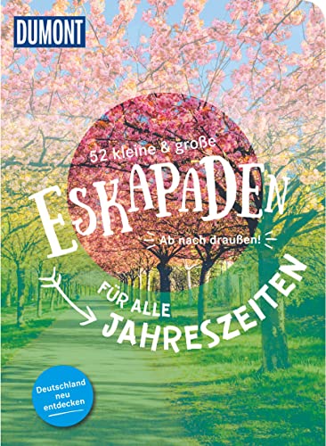 52 kleine & große Eskapaden in Deutschland – Für alle Jahreszeiten: Ab nach draußen! (DUMONT Eskapaden) von Dumont Reise Vlg GmbH + C