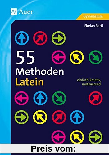 55 Methoden Latein: einfach, kreativ, motivierend (5. bis 13. Klasse)