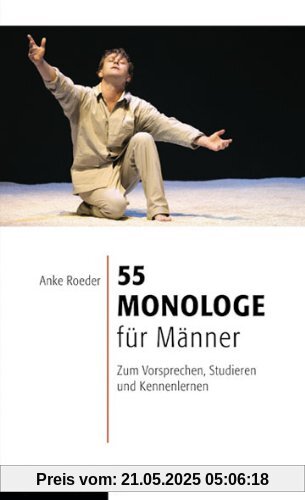 55 Monologe für Männer: Zum Vorsprechen, Studieren und Kennenlernen 55 Monologe für Männer: Zum Vorsprechen, Studieren und Kennenlernen