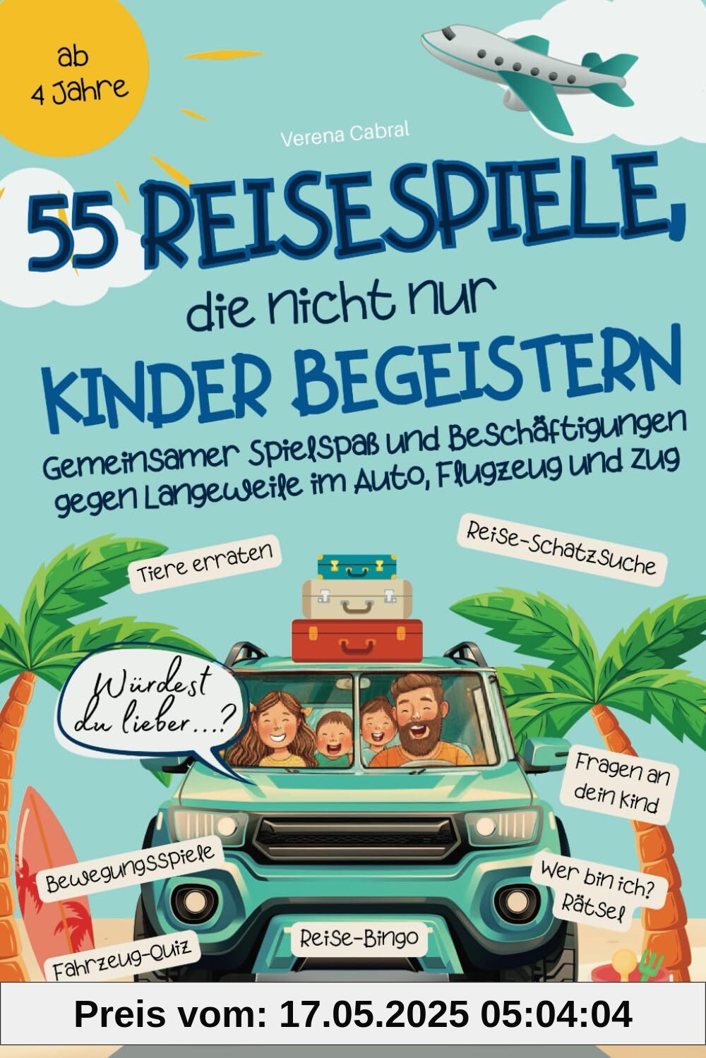 55 Reisespiele, die nicht nur Kinder begeistern: Gemeinsamer Spielspaß und Beschäftigungen gegen Langeweile im Auto, Flugzeug und Zug - ab 4 Jahre