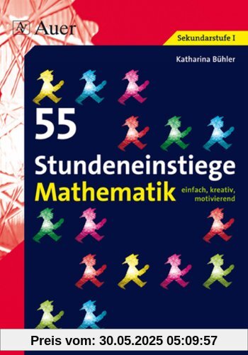 55 Stundeneinstiege Mathematik: einfach, kreativ, motivierend (5. bis 10. Klasse)