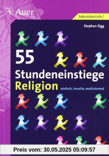 55 Stundeneinstiege Religion: einfach, kreativ, motivierend (5. bis 10. Klasse)