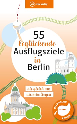 55 beglückende Ausflugsziele in Berlin: die gleich um die Ecke liegen (via reise tour) von via reise verlag