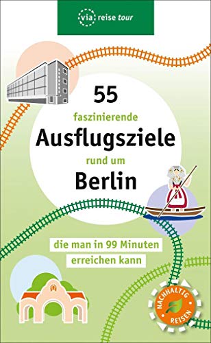 55 faszinierende Ausflugsziele rund um Berlin: die man in 99 Minuten erreichen kann