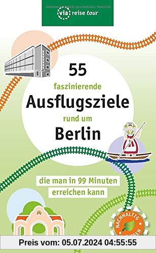 55 faszinierende Ausflugsziele rund um Berlin: die man in 99 Minuten erreichen kann