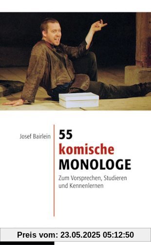 55 komische Monologe: Zum Vorsprechen, Studieren und Kennenlernen