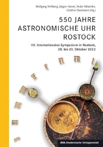 550 Jahre Astronomische Uhr Rostock: VII. Internationales Symposium in Rostock, 28. bis 30. Oktober 2022 550 Jahre Astronomische Uhr Rostock: VII. Internationales Symposium in Rostock, 28. bis 30. Oktober 2022