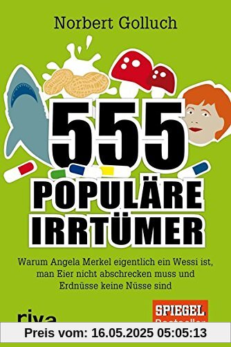 555 populäre Irrtümer: Warum Angela Merkel eigentlich ein Wessi ist, man Eier nicht abschrecken muss und Erdnüsse keine Nüsse sind 555 populäre Irrtümer: Warum Angela Merkel eigentlich ein Wessi ist, man Eier nicht abschrecken muss und Erdnüsse keine Nüsse sind