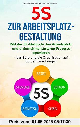 5S zur Arbeitsplatzgestaltung: Mit der 5S-Methode den Arbeitsplatz und unternehmensinterne Prozesse optimieren – das Büro und die Organisation auf Vordermann bringen 5S zur Arbeitsplatzgestaltung: Mit der 5S-Methode den Arbeitsplatz und unternehmensinterne Prozesse optimieren – das Büro und die Organisation auf Vordermann bringen