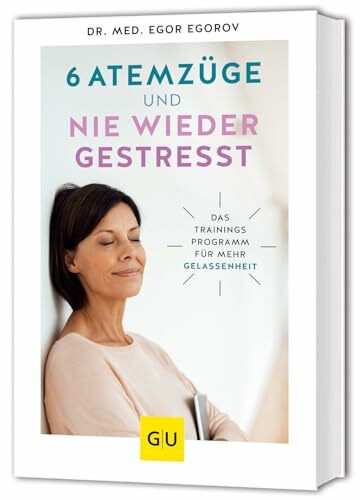 6 Atemzüge und nie wieder gestresst: Das Trainingsprogramm für mehr Gelassenheit (GU Alternati...