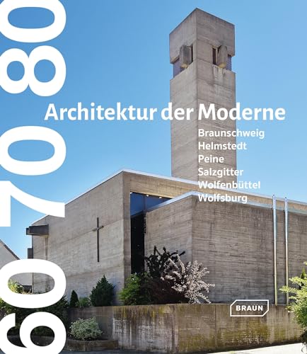 60 70 80. Architektur der Moderne: Braunschweig Wolfsburg Salzgitter Wolfenbüttel Helmstedt Peine