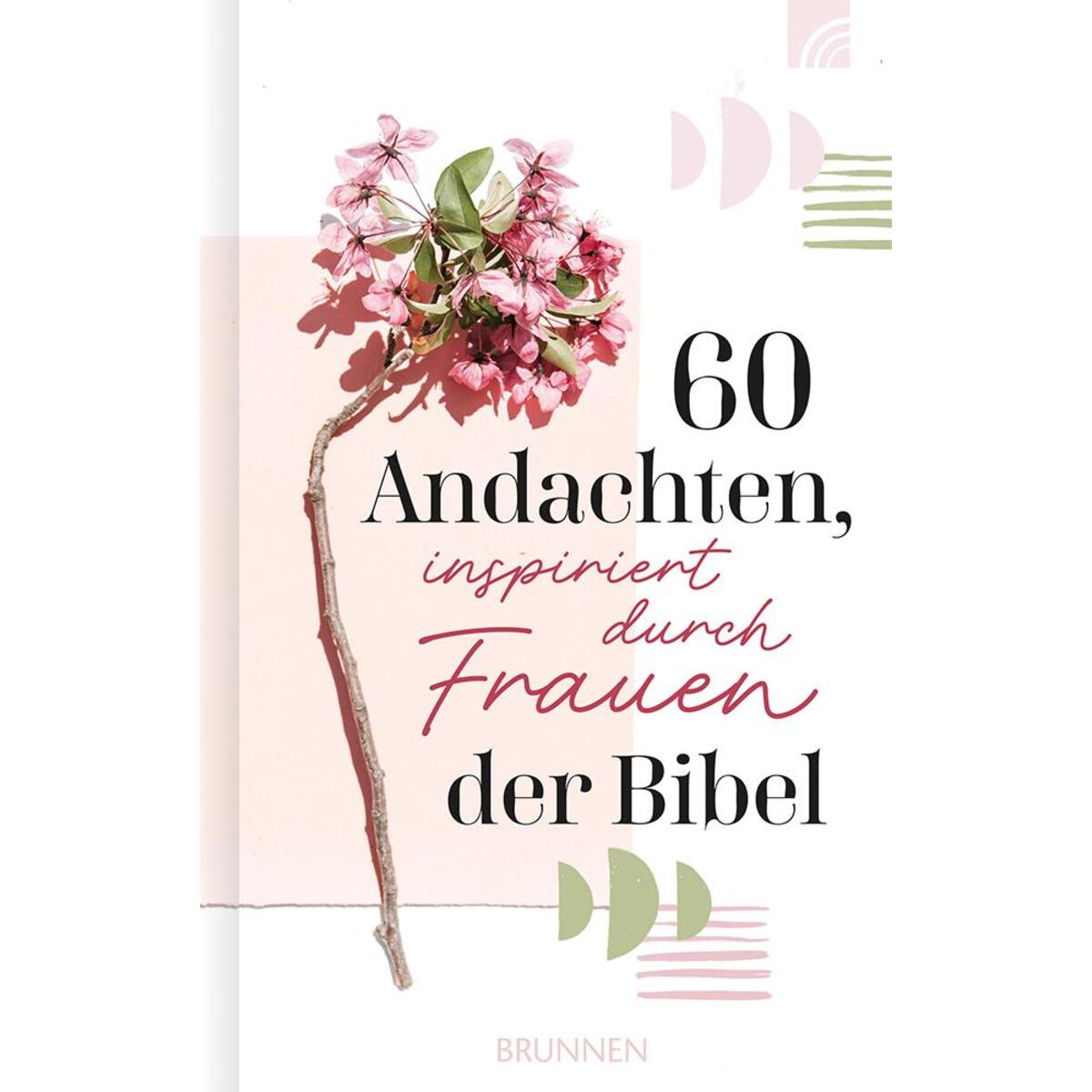 60 Andachten, inspiriert durch Frauen der Bibel 60 Andachten, inspiriert durch Frauen der Bibel von Brunnen-Verlag GmbH
