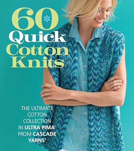 60 Quick Cotton Knits: The Ultimate Cotton Collection in Ultra Pima from Cascade Yarns (60 Quick Knits Collection)