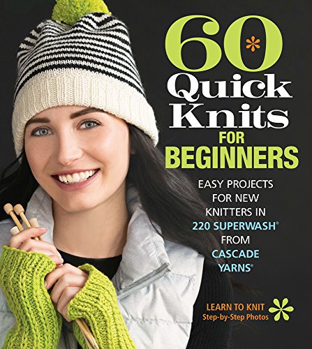 60 Quick Knits for Beginners: Easy Projects for New Knitters in 220 Superwash (R) from Cascade Yarns (R): Easy Projects for New Knitters in 220 Superwash from Cascade Yarns (60 Quick Knits Collection) von Sixth&Spring Books