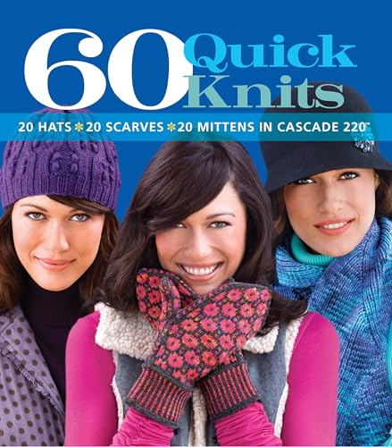 60 Quick Knits in Cascade 220: 20 Hats, 20 Scarves, 20 Mittens: 20 Hats 20 Scarves 20 Mittens in Cascade 220 (60 Quick Knits Collection)