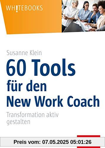 60 Tools für den New Work Coach: Transformation aktiv gestalten (Whitebooks)