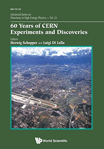60 Years Of Cern Experiments And Discoveries (Advanced Series on Directions in High Energy Physics, Band 23)