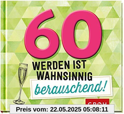 60 werden ist wahnsinnig berauschend!