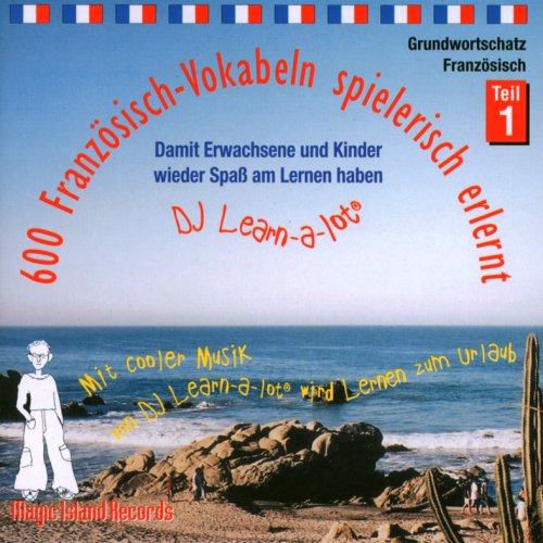 600 Französisch-Vokabeln spielerisch erlernt. Grundwortschatz 1. CD: Mit cooler Musik von DJ Learn-a-lot