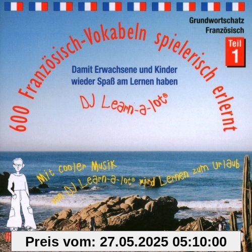 600 Französisch-Vokabeln spielerisch erlernt. Grundwortschatz 1. CD: Mit cooler Musik von DJ Learn-a-lot