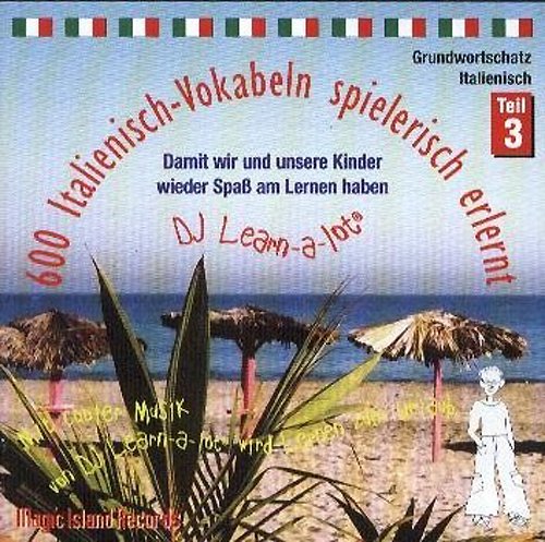 600 Italienisch-Vokabeln spielerisch erlernt. Grundwortschatz 3. CD: Mit cooler Musik von DJ Learn-a-lot 600 Italienisch-Vokabeln spielerisch erlernt. Grundwortschatz 3. CD: Mit cooler Musik von DJ Learn-a-lot von Institut f. Rechysche Int