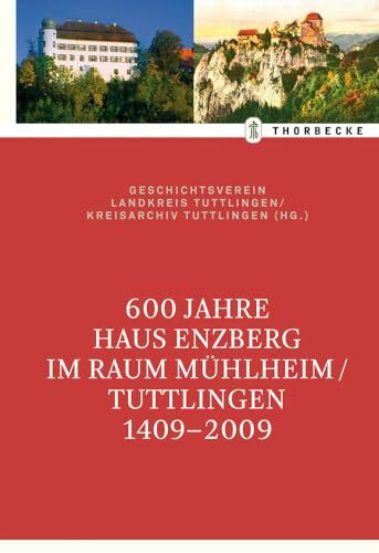 600 Jahre Haus Enzberg im Raum Mühlheim/Tuttlingen 1409-2009: Hrsg.: Geschichtsverein Landkrei... 600 Jahre Haus Enzberg im Raum Mühlheim/Tuttlingen 1409-2009: Hrsg.: Geschichtsverein Landkrei...