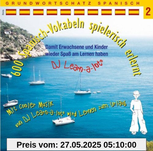 600 Spanisch-Vokabeln spielerisch erlernt. Grundwortschatz 2. CD: Mit cooler Musik von DJ Learn-a-lot 600 Spanisch-Vokabeln spielerisch erlernt. Grundwortschatz 2. CD: Mit cooler Musik von DJ Learn-a-lot